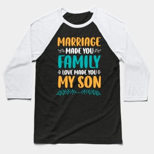 Marriage Made You Family Love Made You My Son Baseball T-Shirt